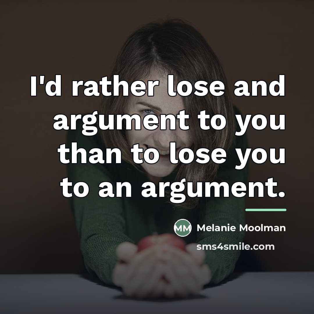 “I'd rather lose and argument to you than to lose…” quote by Melanie Moolman