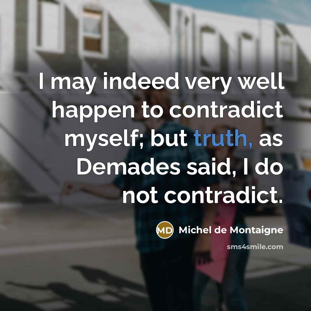 “I may indeed very well happen to contradict myself; but…” quote by Michel de Montaigne