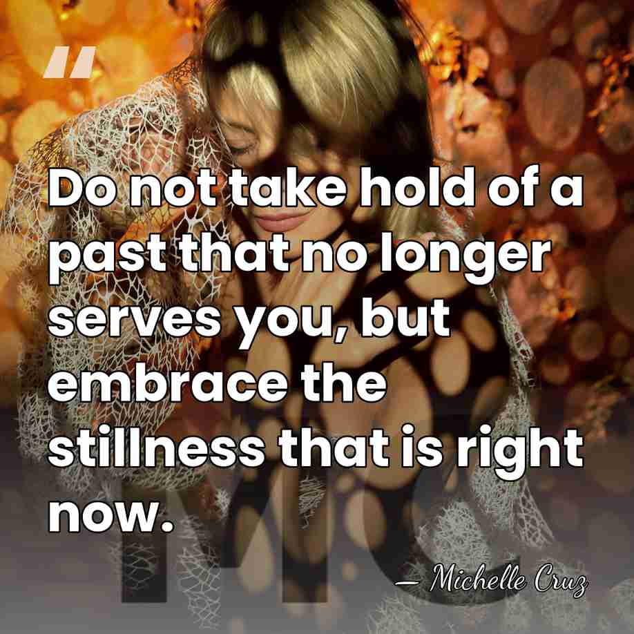 Do not take hold of a past that no longer serves you,&hellip; - Michelle Cruz