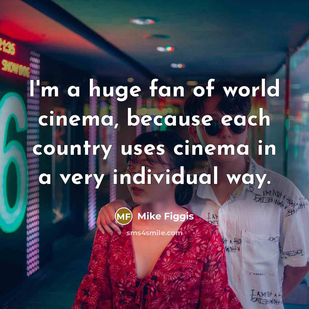 “I'm a huge fan of world cinema, because each country…” quote by Mike Figgis