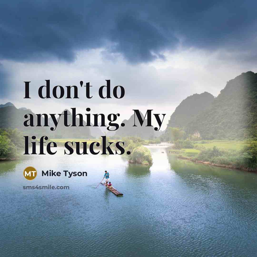 “I don't do anything. My life sucks.…” quote by Mike Tyson