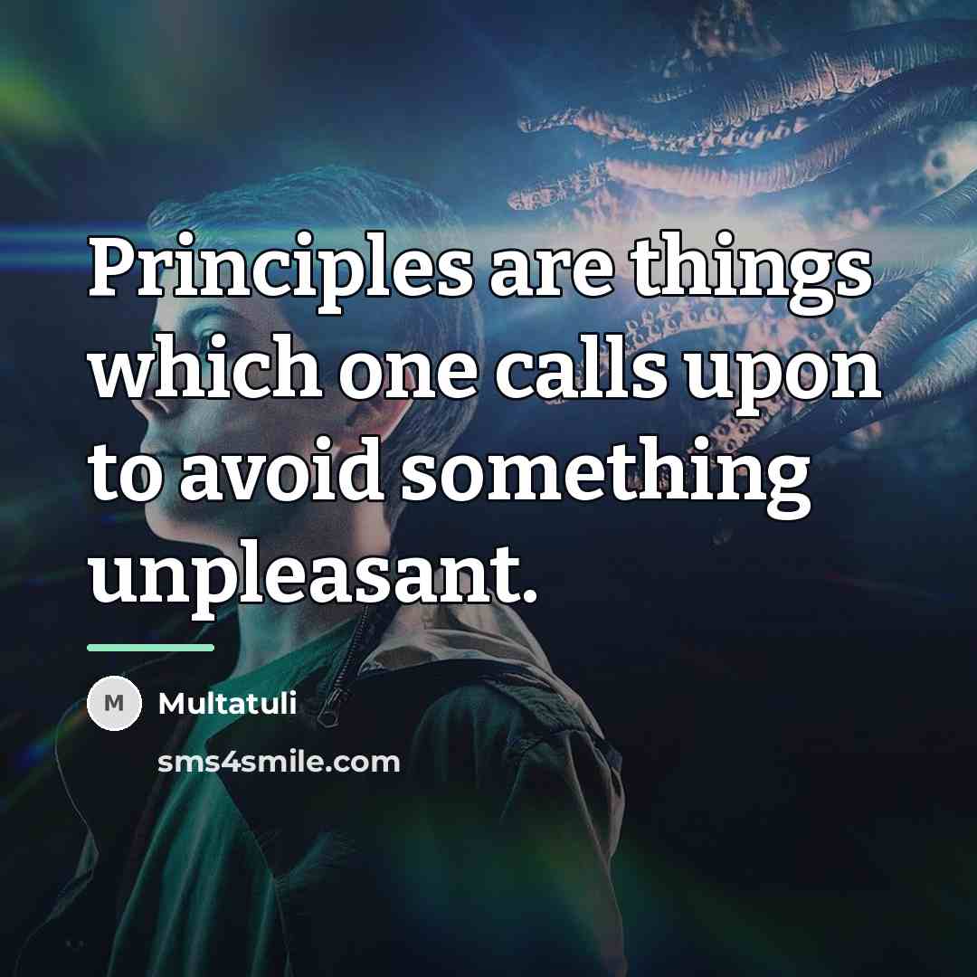 “Principles are things which one calls upon to avoid something…” quote by Multatuli