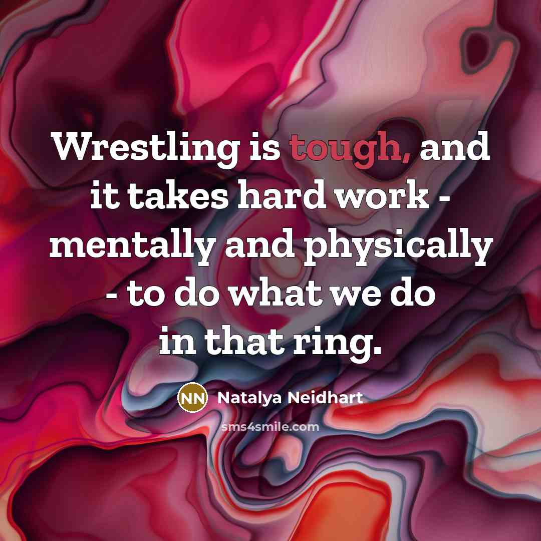 “Wrestling is tough, and it takes hard work - mentally…” quote by Natalya Neidhart