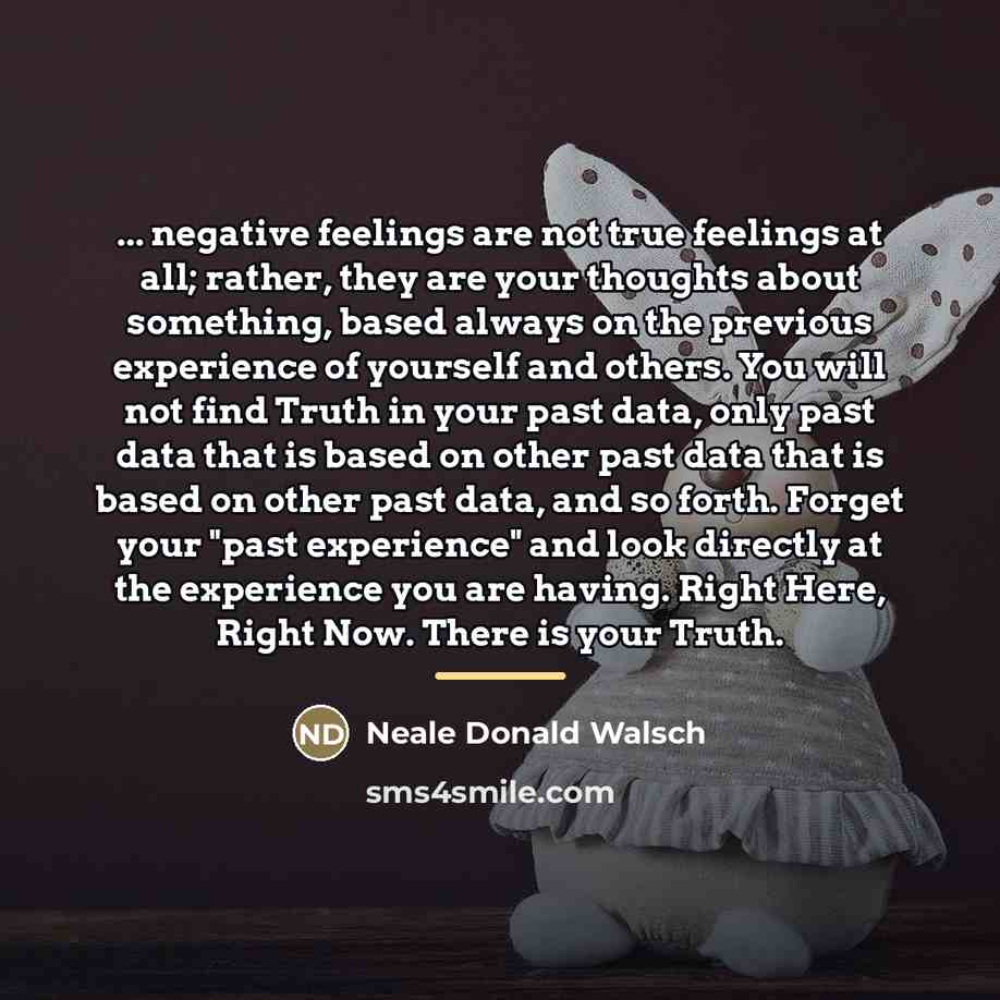 “... negative feelings are not true feelings at all; rather,…” quote by Neale Donald Walsch