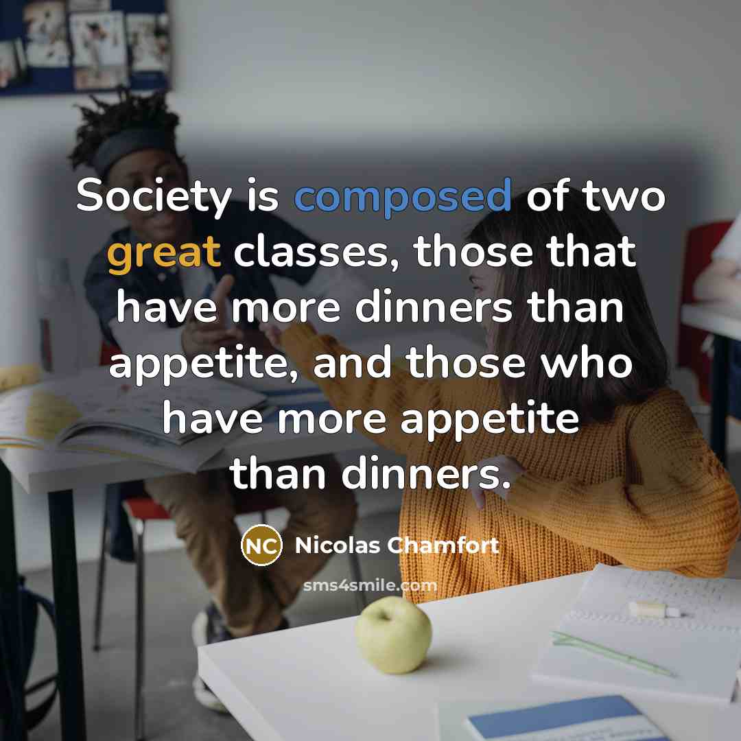 “Society is composed of two great classes, those that have…” quote by Nicolas Chamfort
