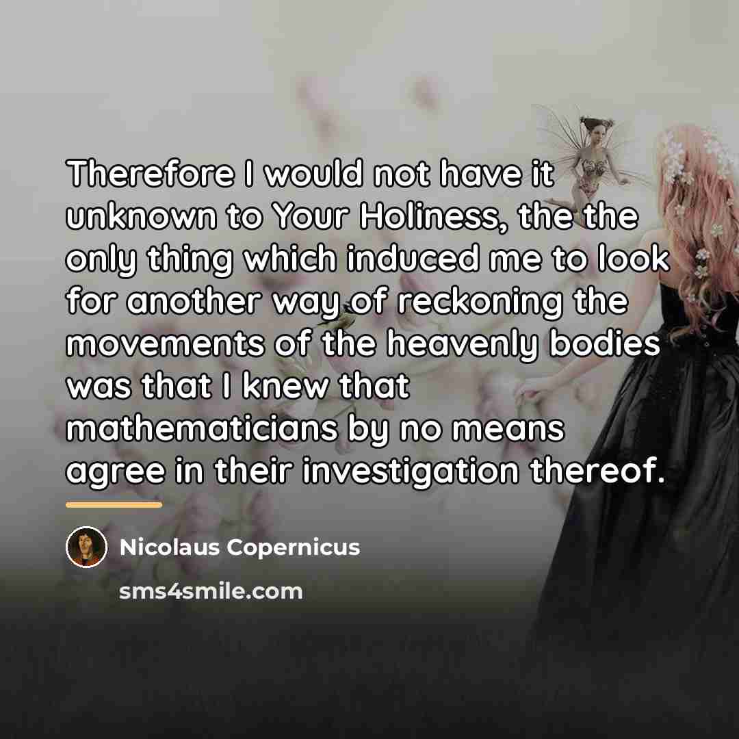 “Therefore I would not have it unknown to Your Holiness,…” quote by Nicolaus Copernicus