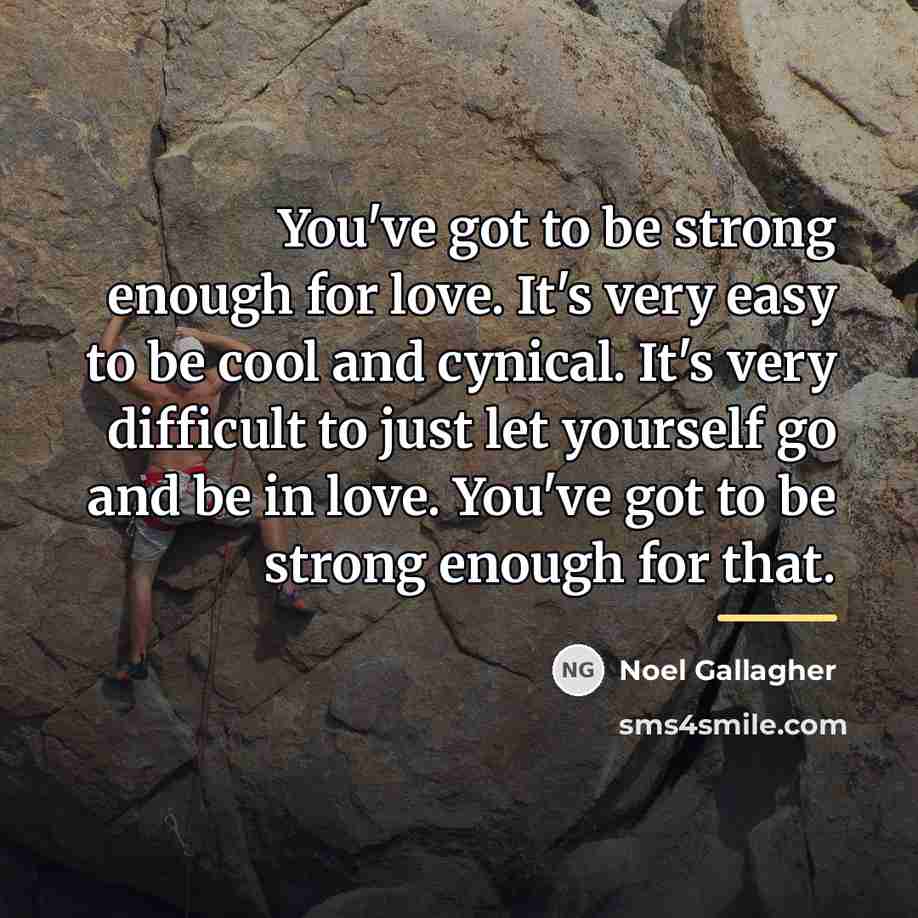 “You've got to be strong enough for love. It's very…” quote by Noel Gallagher
