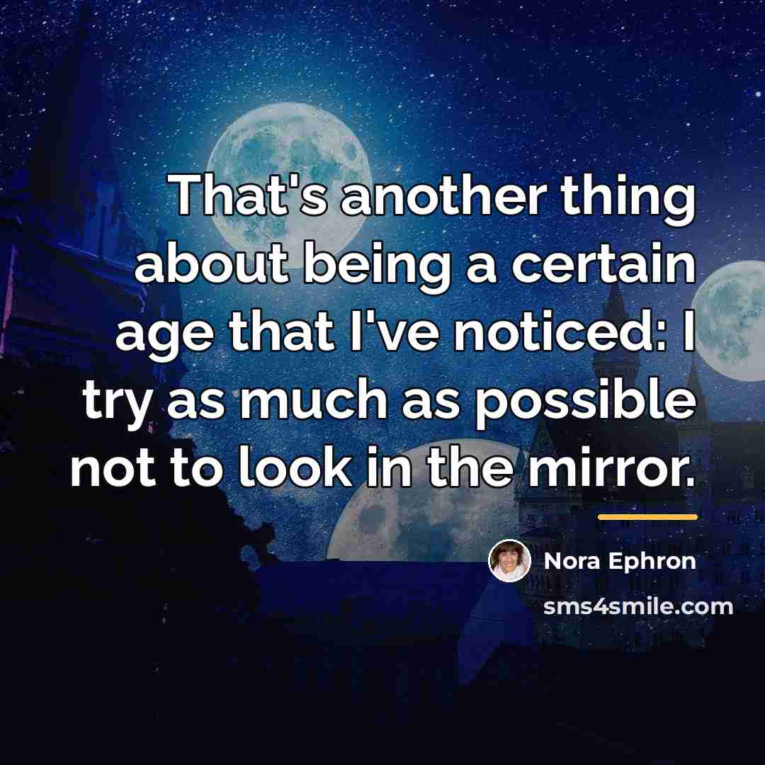 “That's another thing about being a certain age that I've…” quote by Nora Ephron