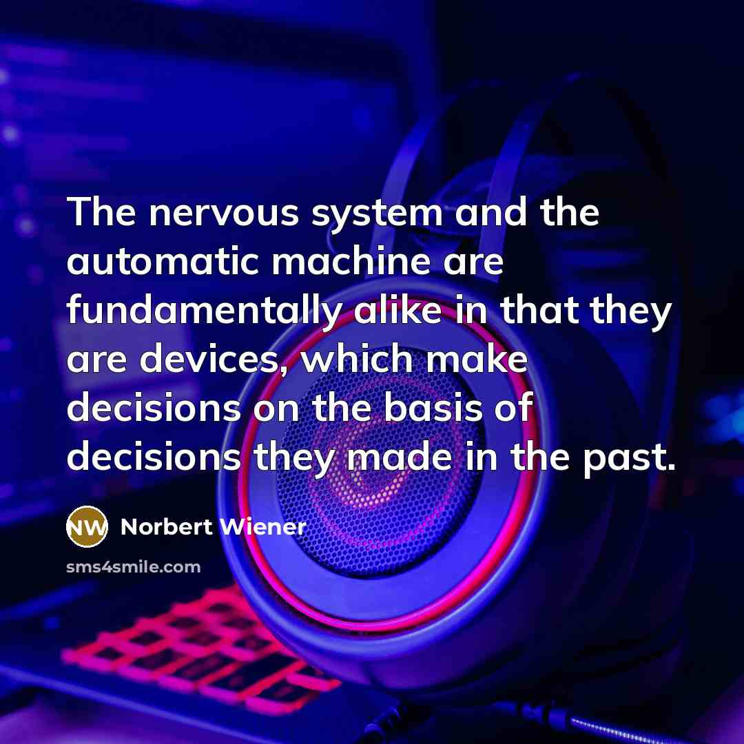 “The nervous system and the automatic machine are fundamentally alike…” quote by Norbert Wiener
