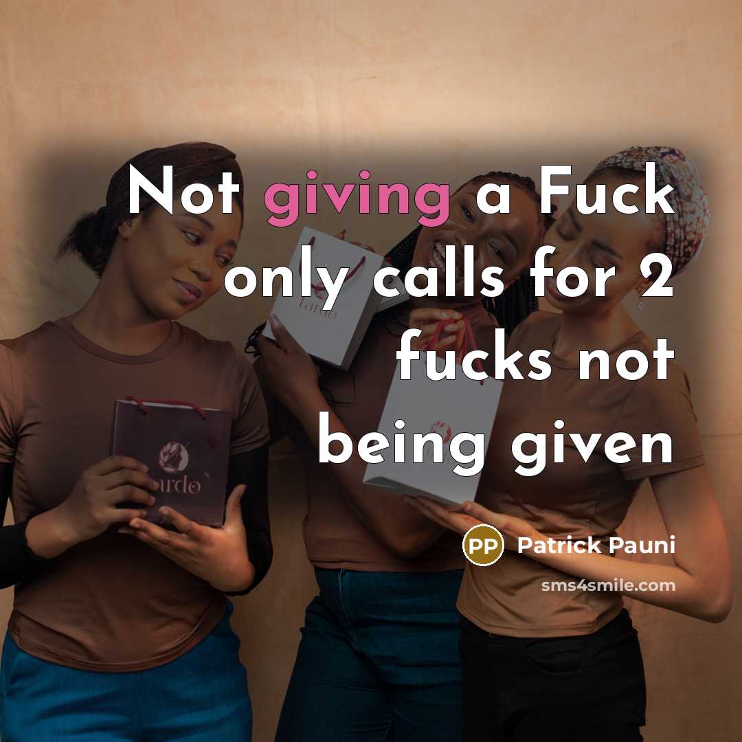 “Not giving a Fuck only calls for 2 fucks not being given” quote by Patrick Pauni