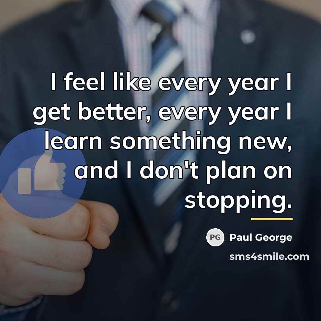 “I feel like every year I get better, every year…” quote by Paul George