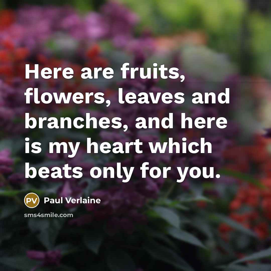 “Here are fruits, flowers, leaves and branches, and here is…” quote by Paul Verlaine