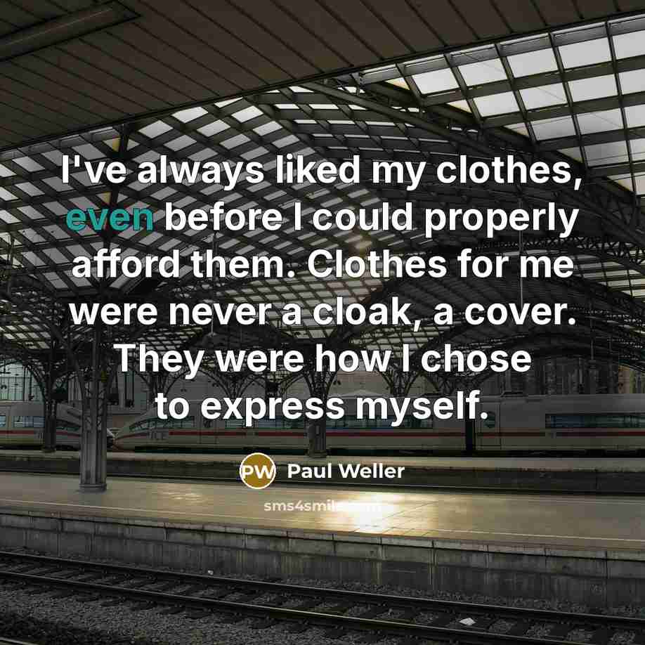 “I've always liked my clothes, even before I could properly…” quote by Paul Weller