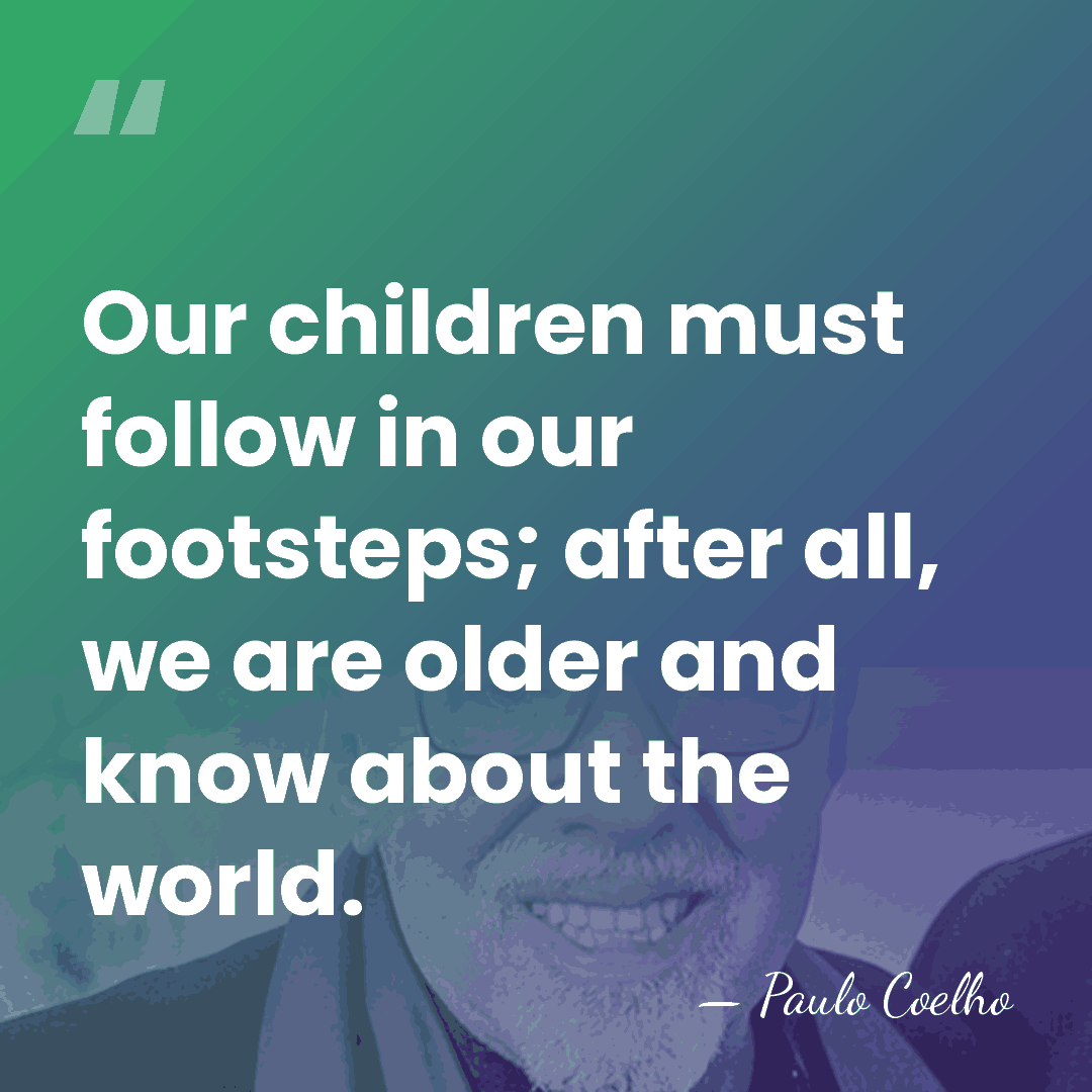 Our children must follow in our footsteps; after all, we are older&hellip; - Paulo Coelho