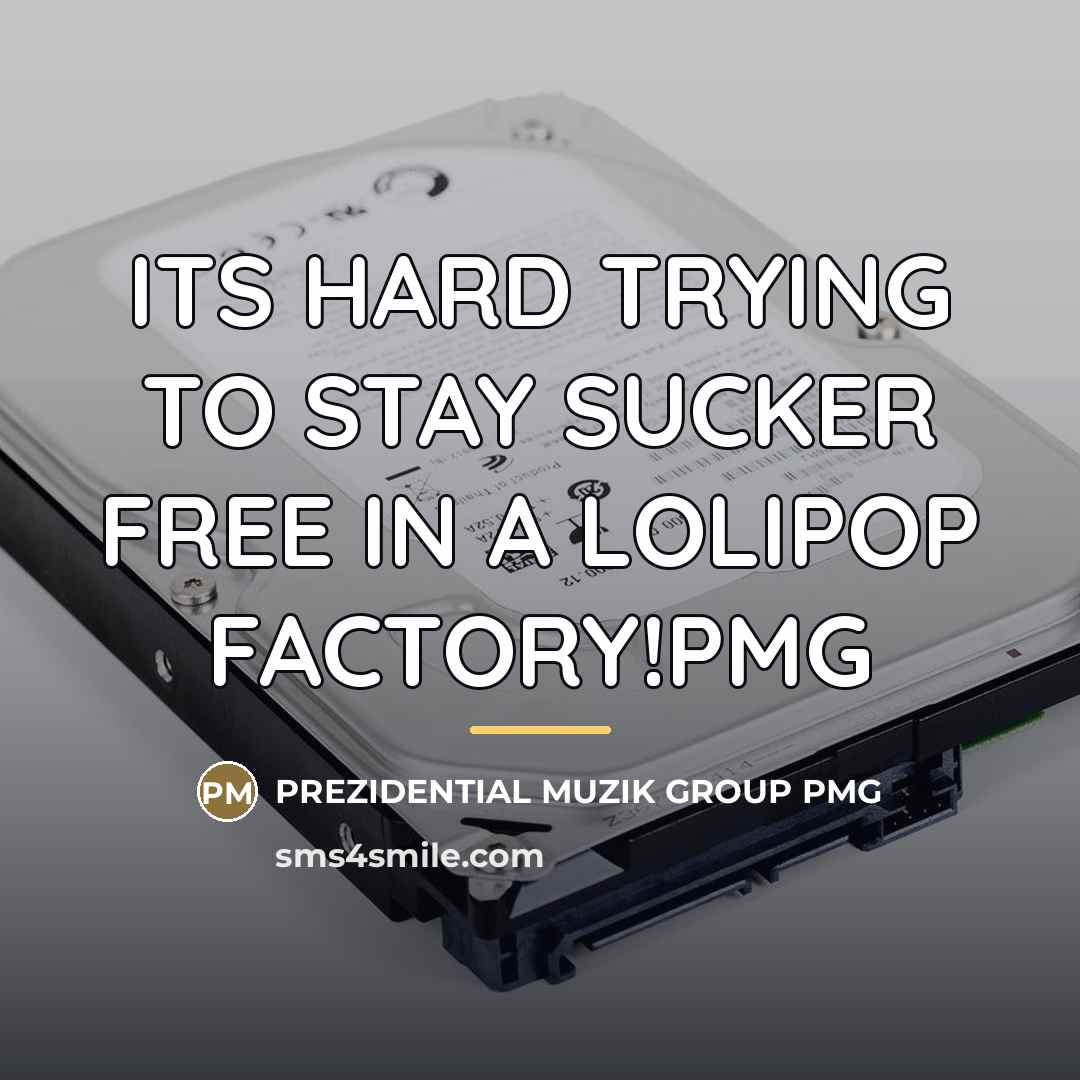 “ITS HARD TRYING TO STAY SUCKER FREE IN A LOLIPOP…” quote by Prezidential Muzik Group Pmg