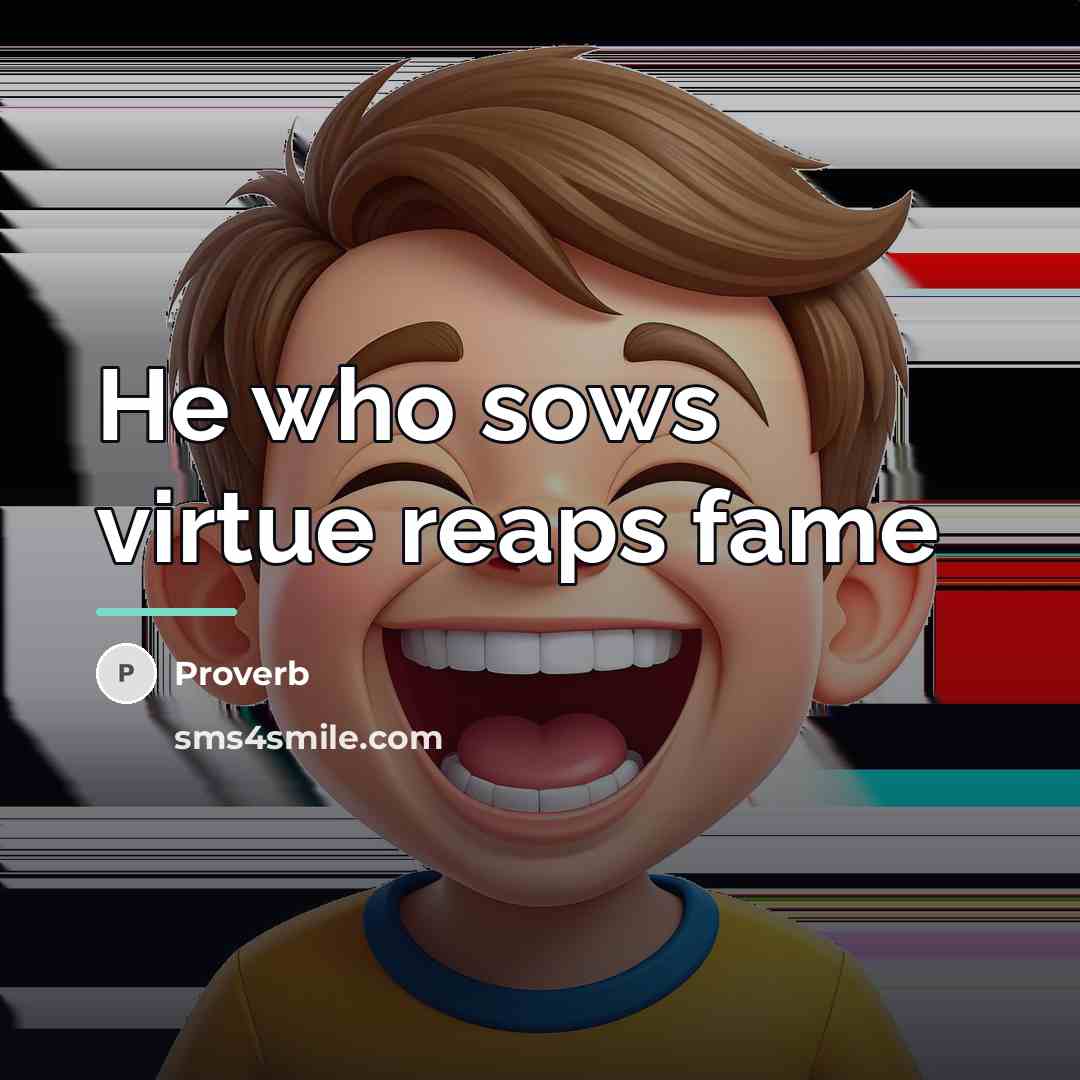 “He who sows virtue reaps fame…” quote by Proverb