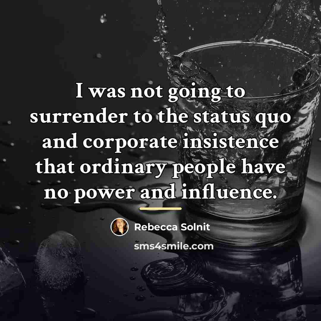 “I was not going to surrender to the status quo…” quote by Rebecca Solnit