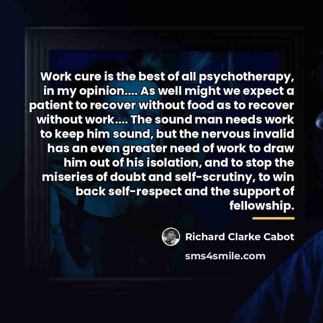 “Work cure is the best of all psychotherapy, in my…” quote by Richard Clarke Cabot