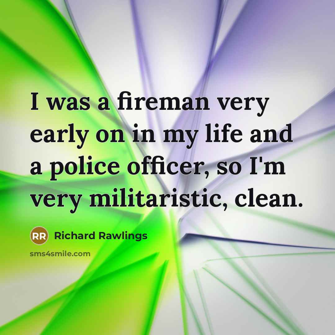 “I was a fireman very early on in my life…” quote by Richard Rawlings