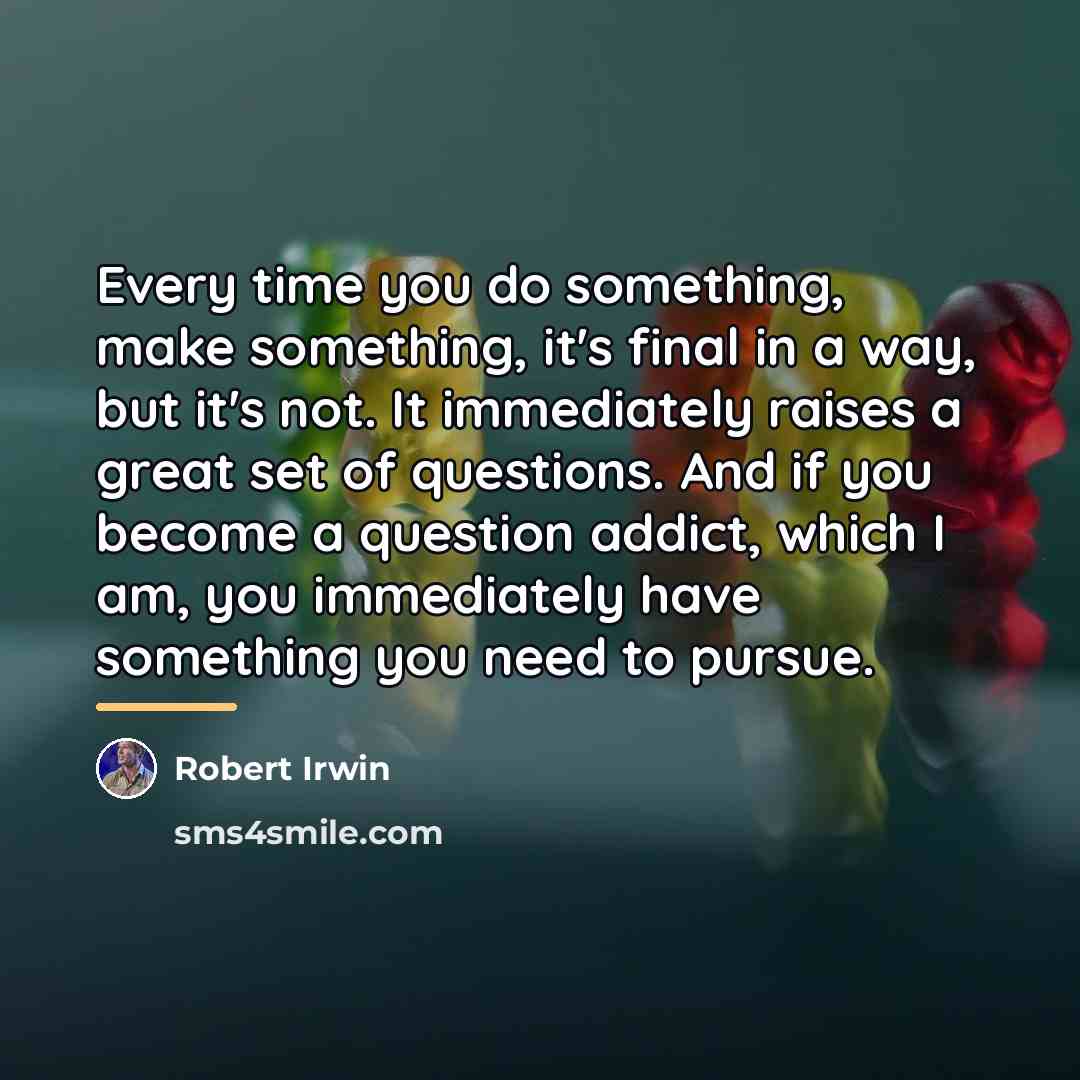 “Every time you do something, make something, it's final in…” quote by Robert Irwin