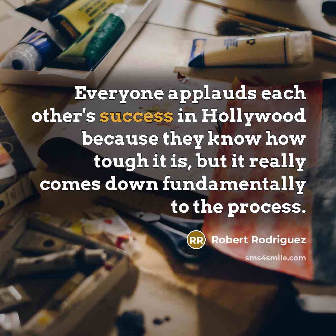 “Everyone applauds each other's success in Hollywood because they know…” quote by Robert Rodriguez