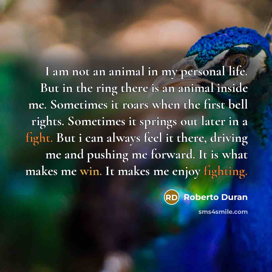 “I am not an animal in my personal life. But…” quote by Roberto Duran