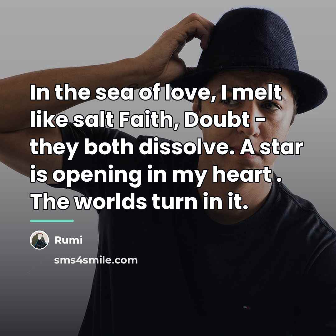 “In the sea of love, I melt like salt Faith,…” quote by Rumi