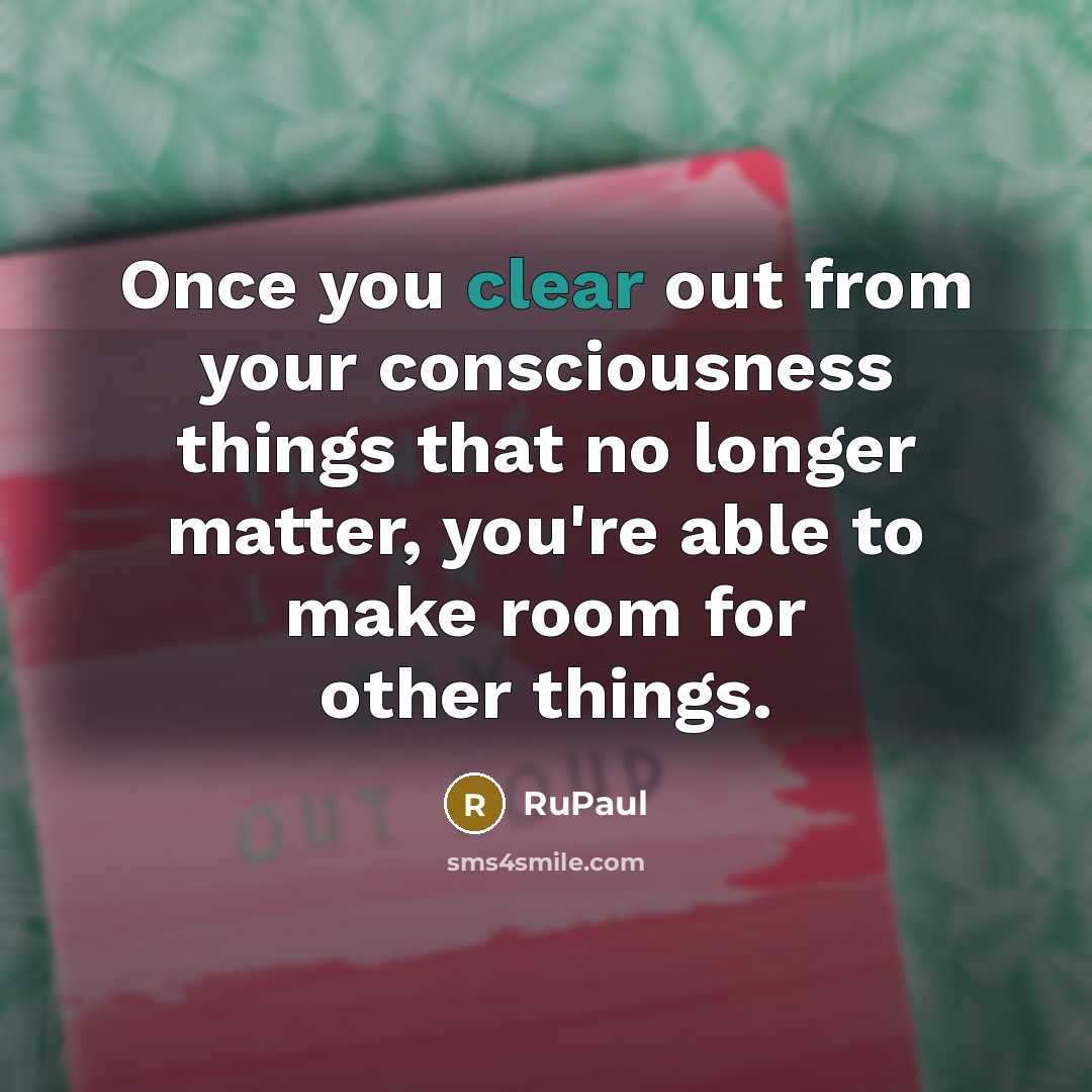 “Once you clear out from your consciousness things that no…” quote by RuPaul