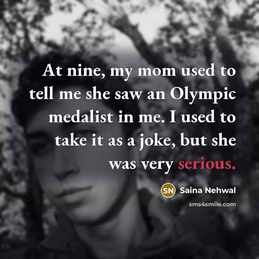 “At nine, my mom used to tell me she saw…” quote by Saina Nehwal