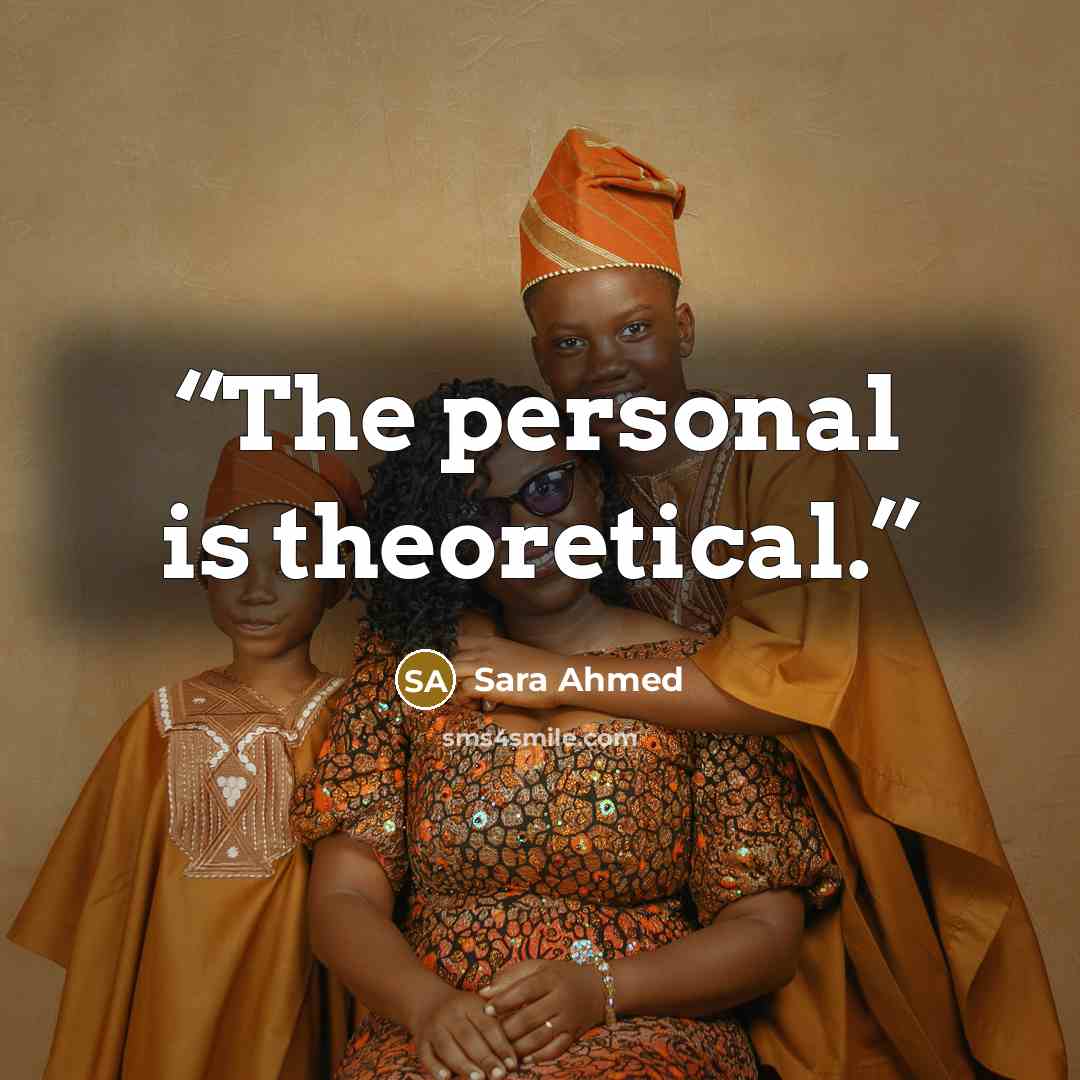 “The personal is theoretical.” quote by Sara Ahmed