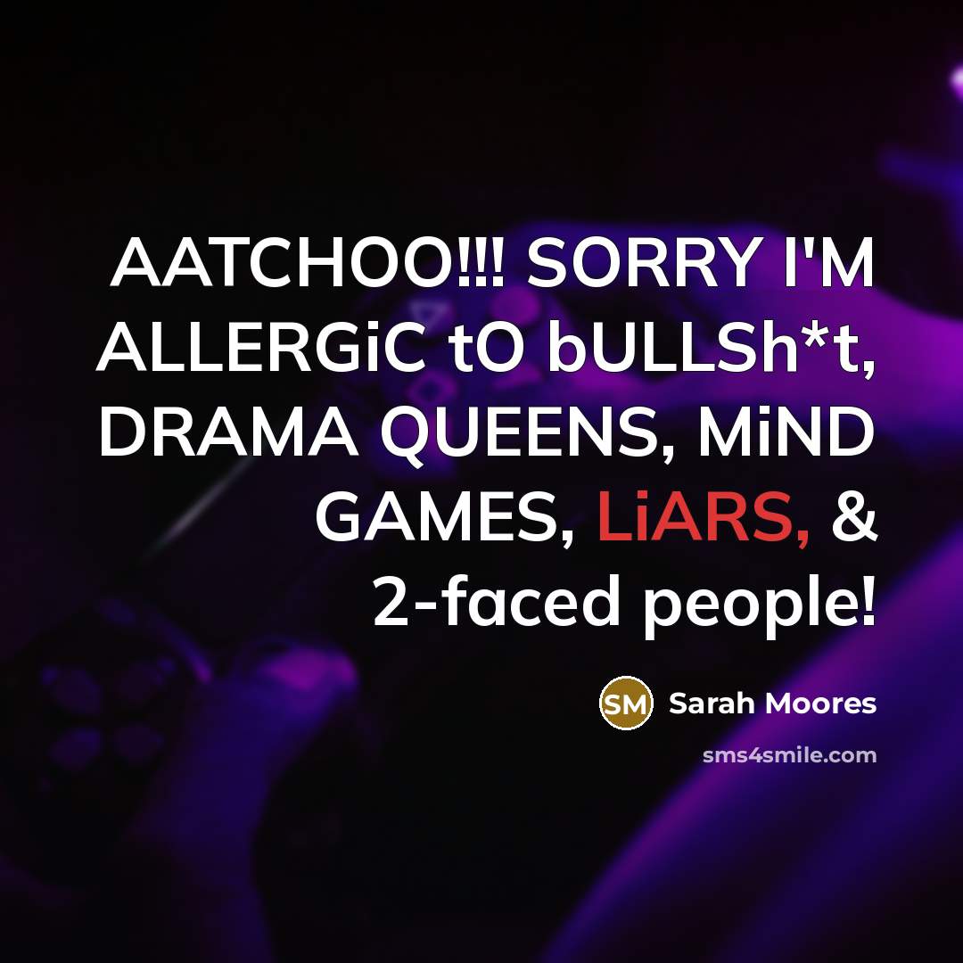“AATCHOO!!! SORRY I'M ALLERGiC tO bULLSh*t, DRAMA QUEENS, MiND GAMES,…” quote by Sarah Moores
