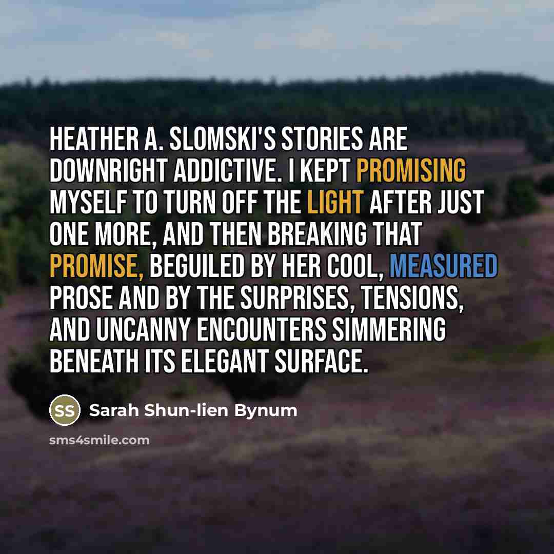 “Heather A. Slomski's stories are downright addictive. I kept promising…” quote by Sarah Shun-lien Bynum
