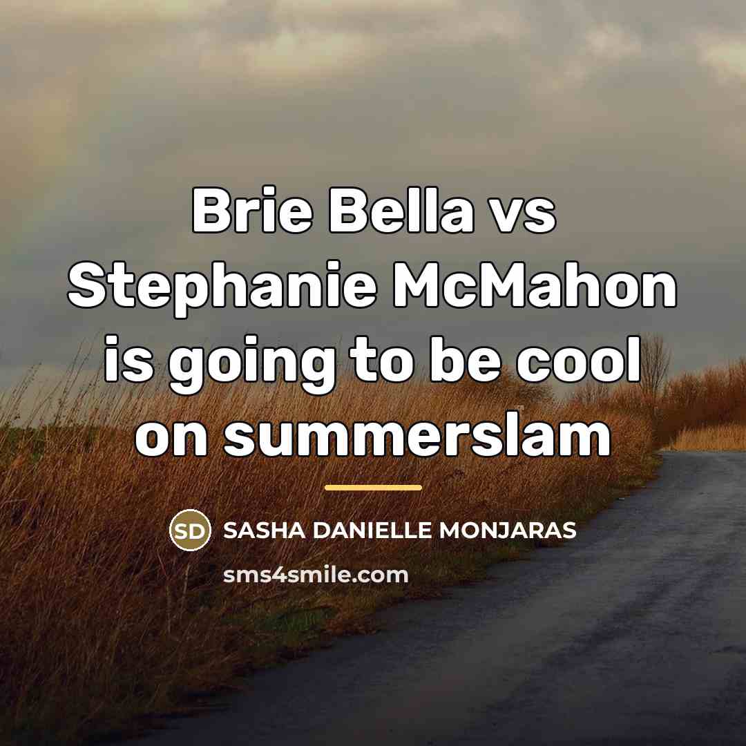“Brie Bella vs Stephanie McMahon is going to be cool…” quote by SASHA DANIELLE MONJARAS