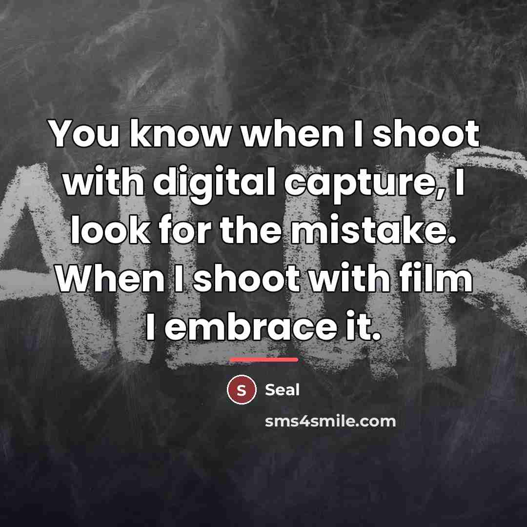 “You know when I shoot with digital capture, I look…” quote by Seal