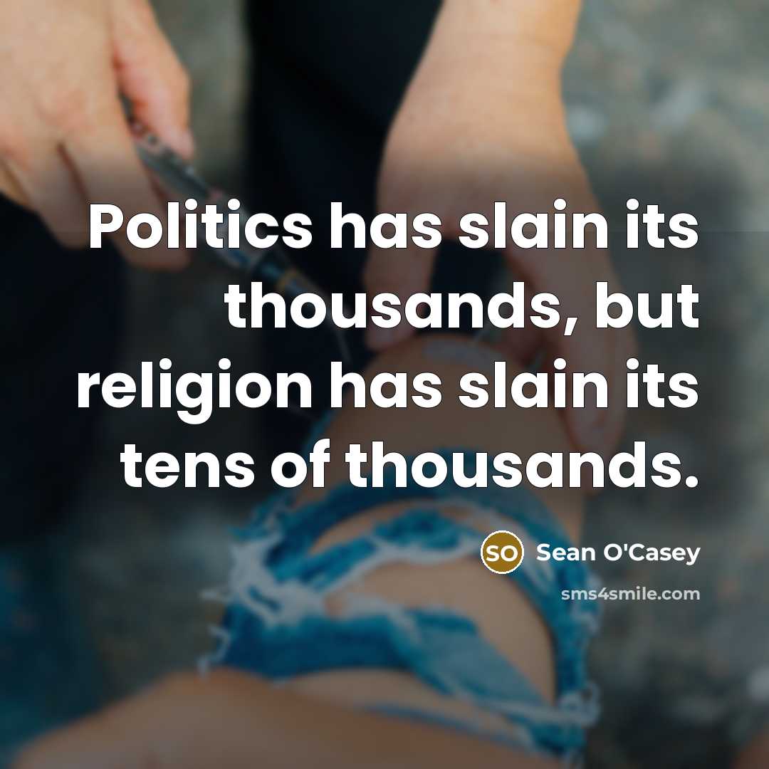 “Politics has slain its thousands, but religion has slain its…” quote by Sean O'Casey