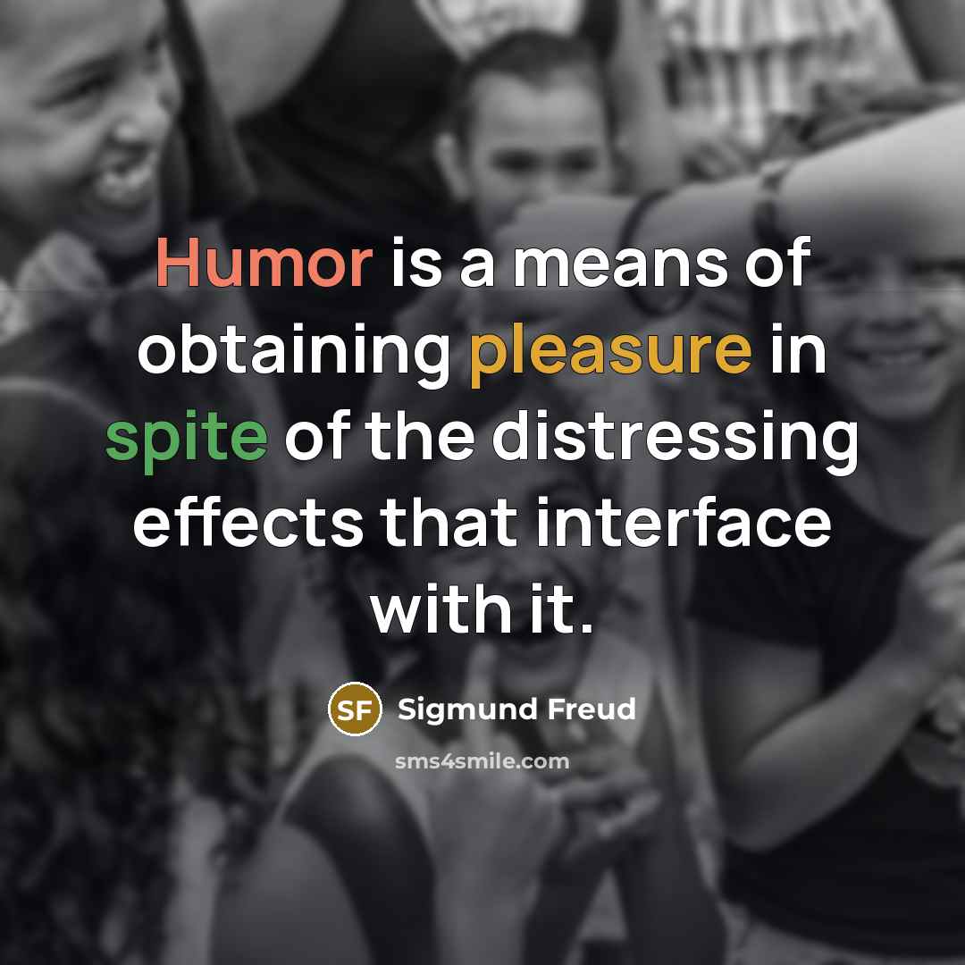 “Humor is a means of obtaining pleasure in spite of the distressing effects that interface with it.” quote by Sigmund Freud