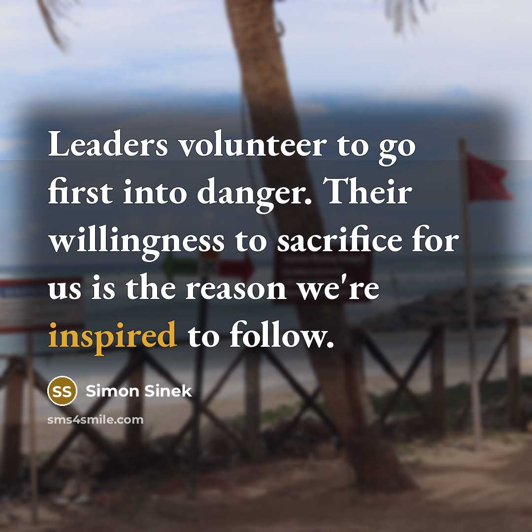 “Leaders volunteer to go first into danger. Their willingness to…” quote by Simon Sinek