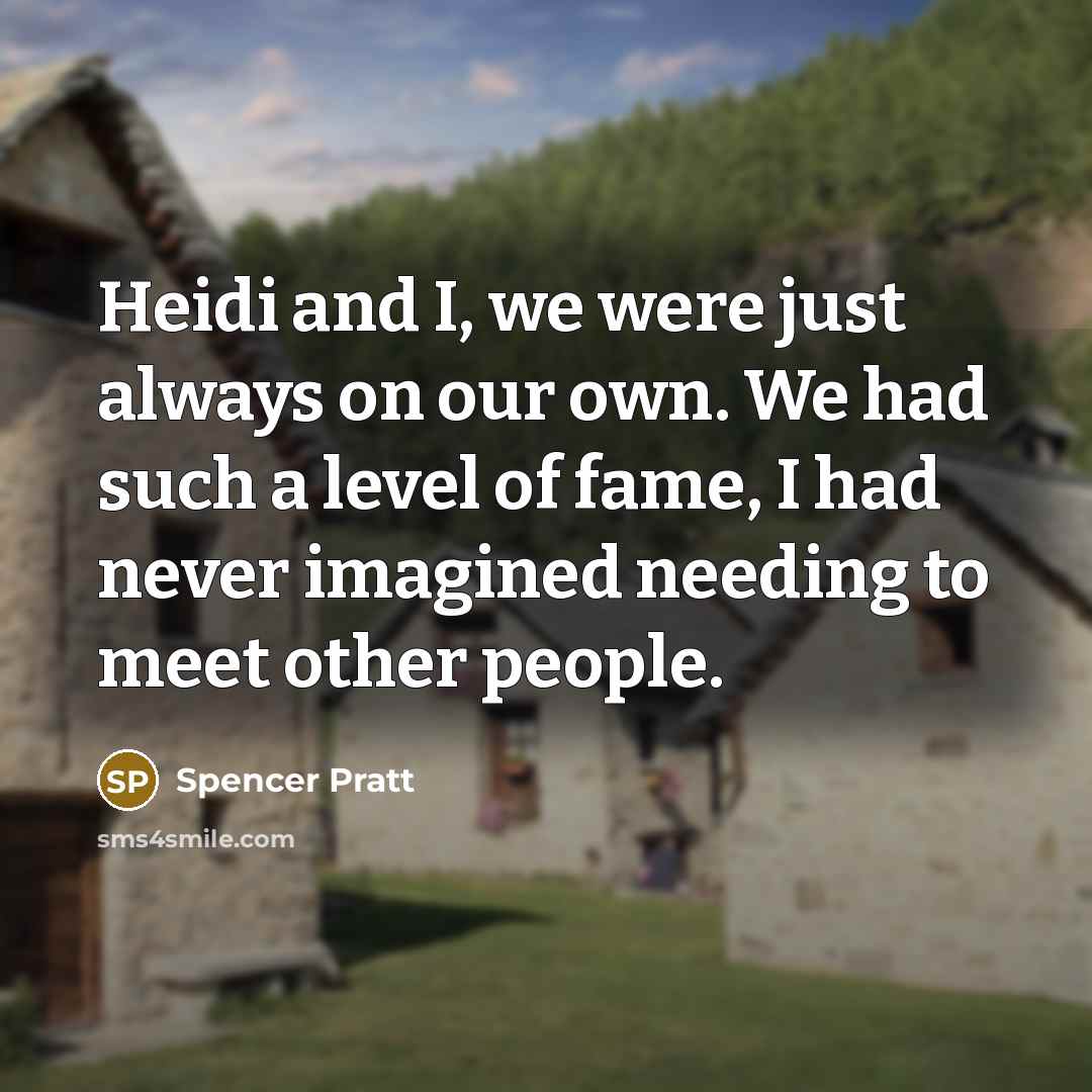 “Heidi and I, we were just always on our own.…” quote by Spencer Pratt