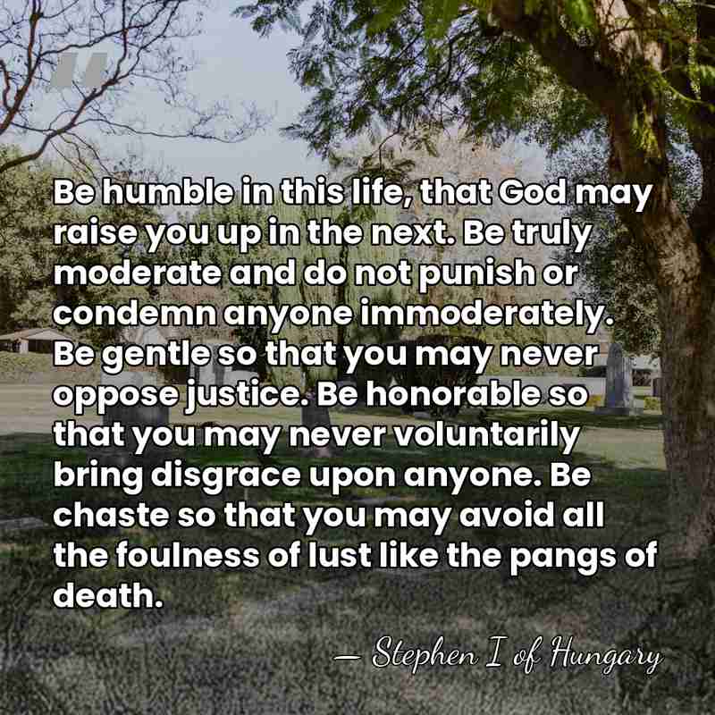Be humble in this life, that God may raise you up in&hellip; - Stephen I of Hungary