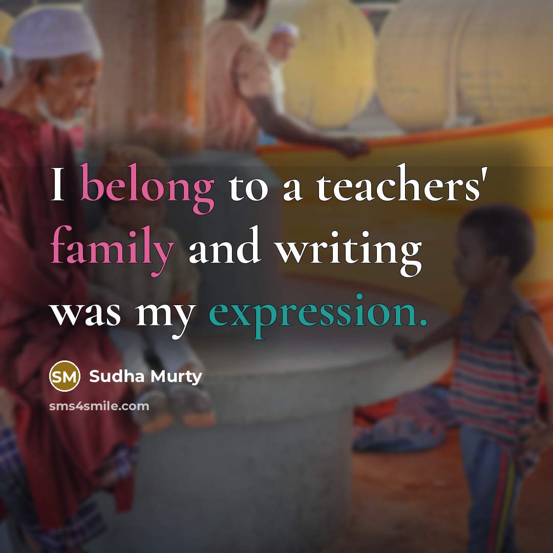 “I belong to a teachers' family and writing was my…” quote by Sudha Murty