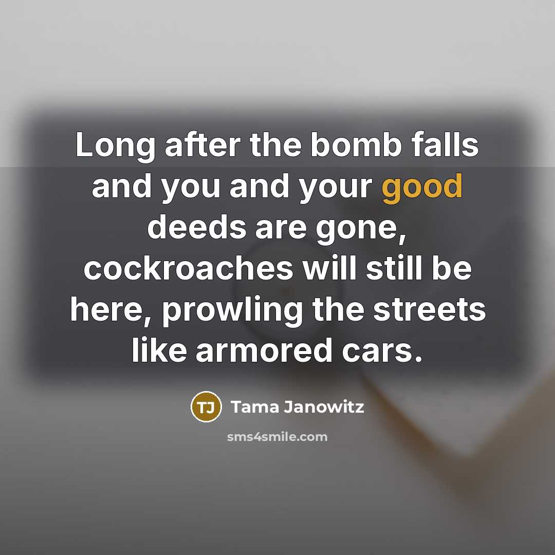 “Long after the bomb falls and you and your good…” quote by Tama Janowitz