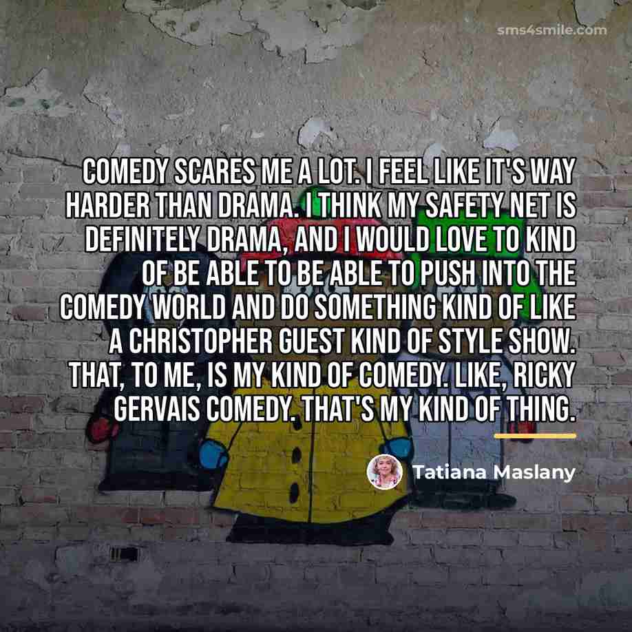 “Comedy scares me a lot. I feel like it's way…” quote by Tatiana Maslany