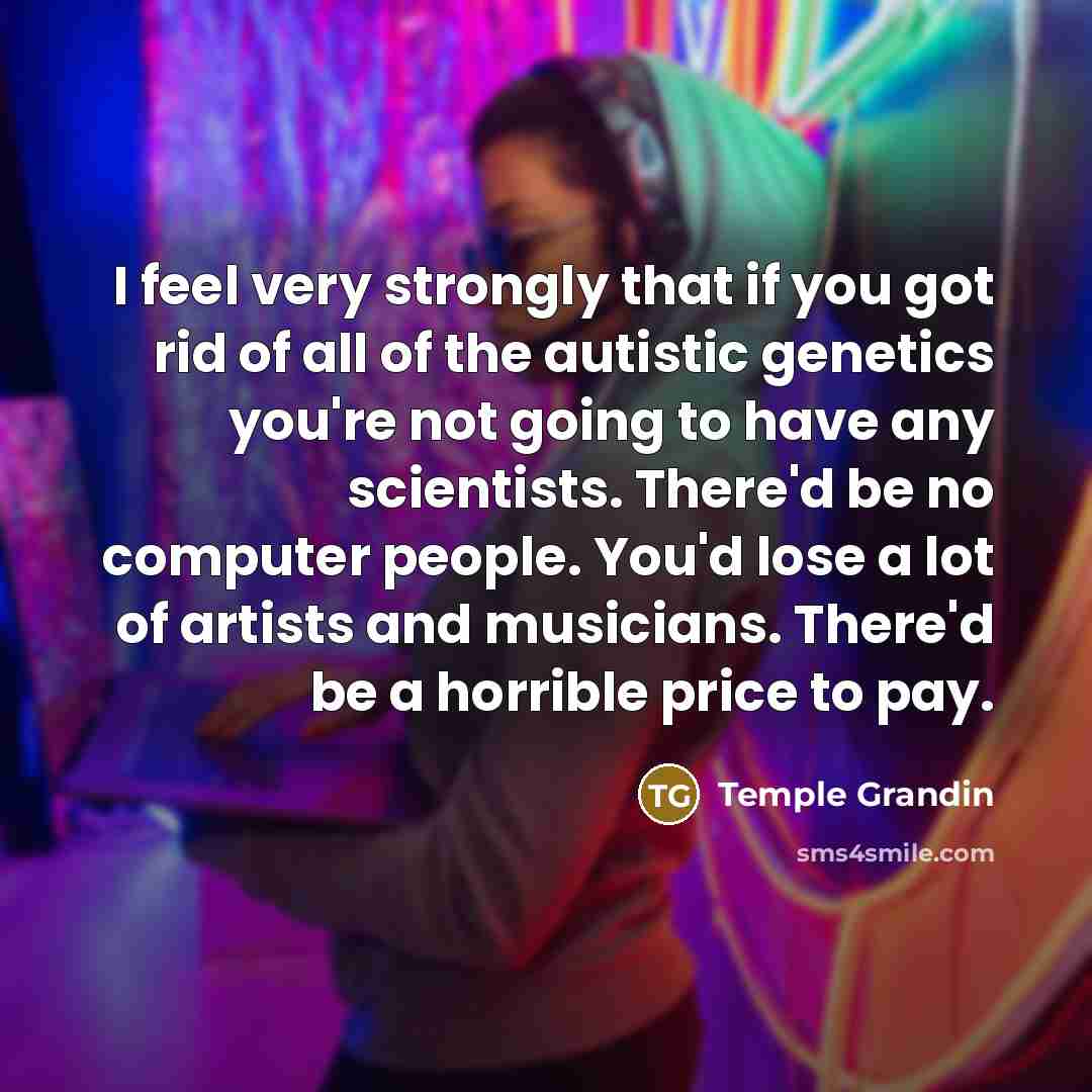 “I feel very strongly that if you got rid of…” quote by Temple Grandin