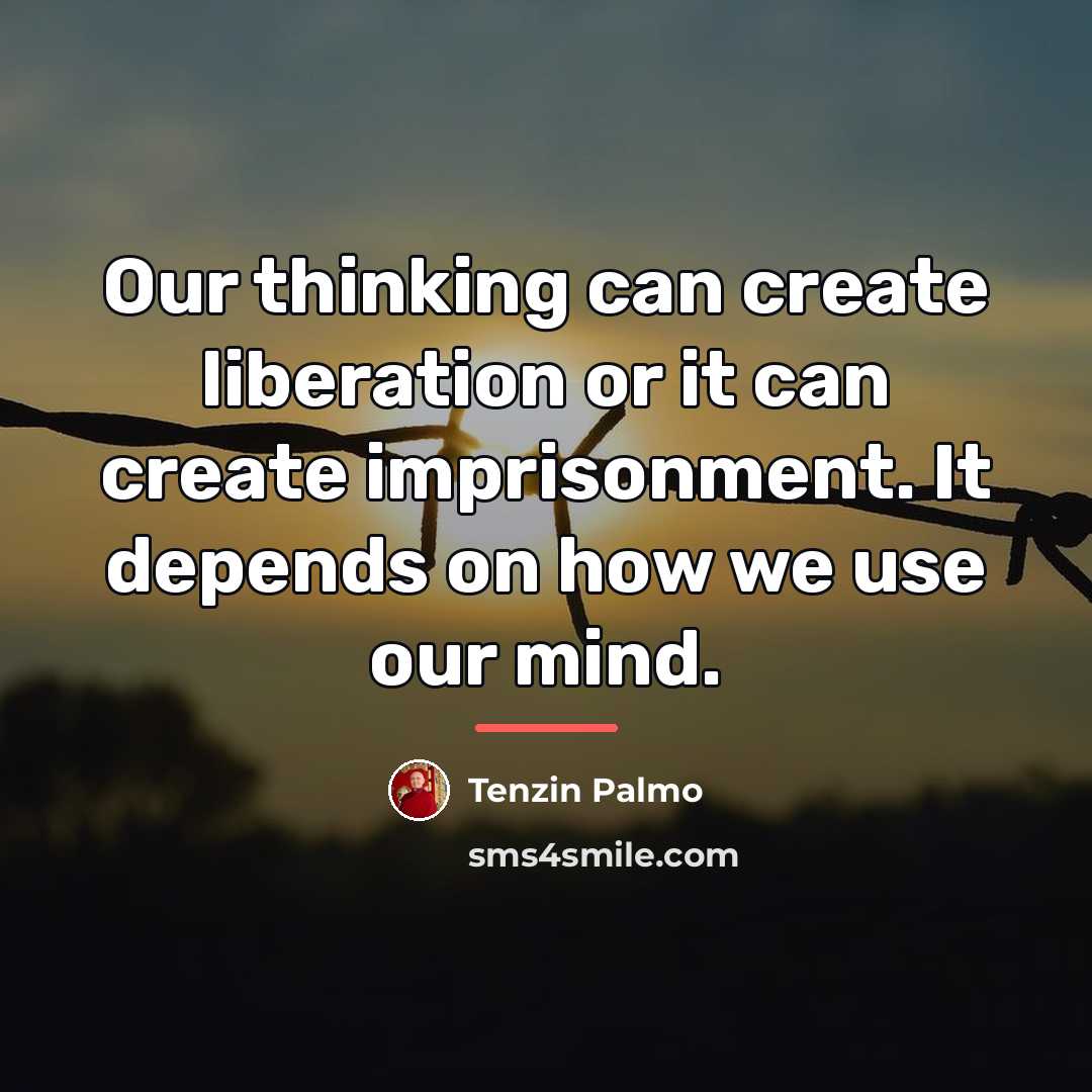 “Our thinking can create liberation or it can create imprisonment.…” quote by Tenzin Palmo