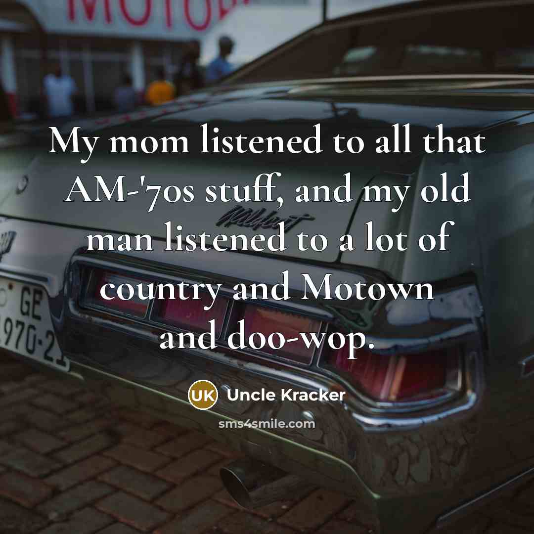 “My mom listened to all that AM-'70s stuff, and my…” quote by Uncle Kracker