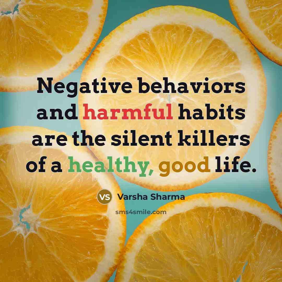 “Negative behaviors and harmful habits are the silent killers of a healthy, good life.” quote by Varsha Sharma