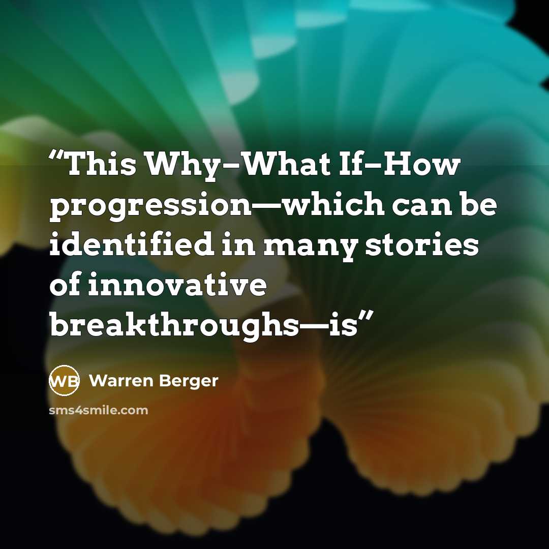 “This Why–What If–How progression—which can be identified in many stories of innovative breakthroughs—is” quote by Warren Berger
