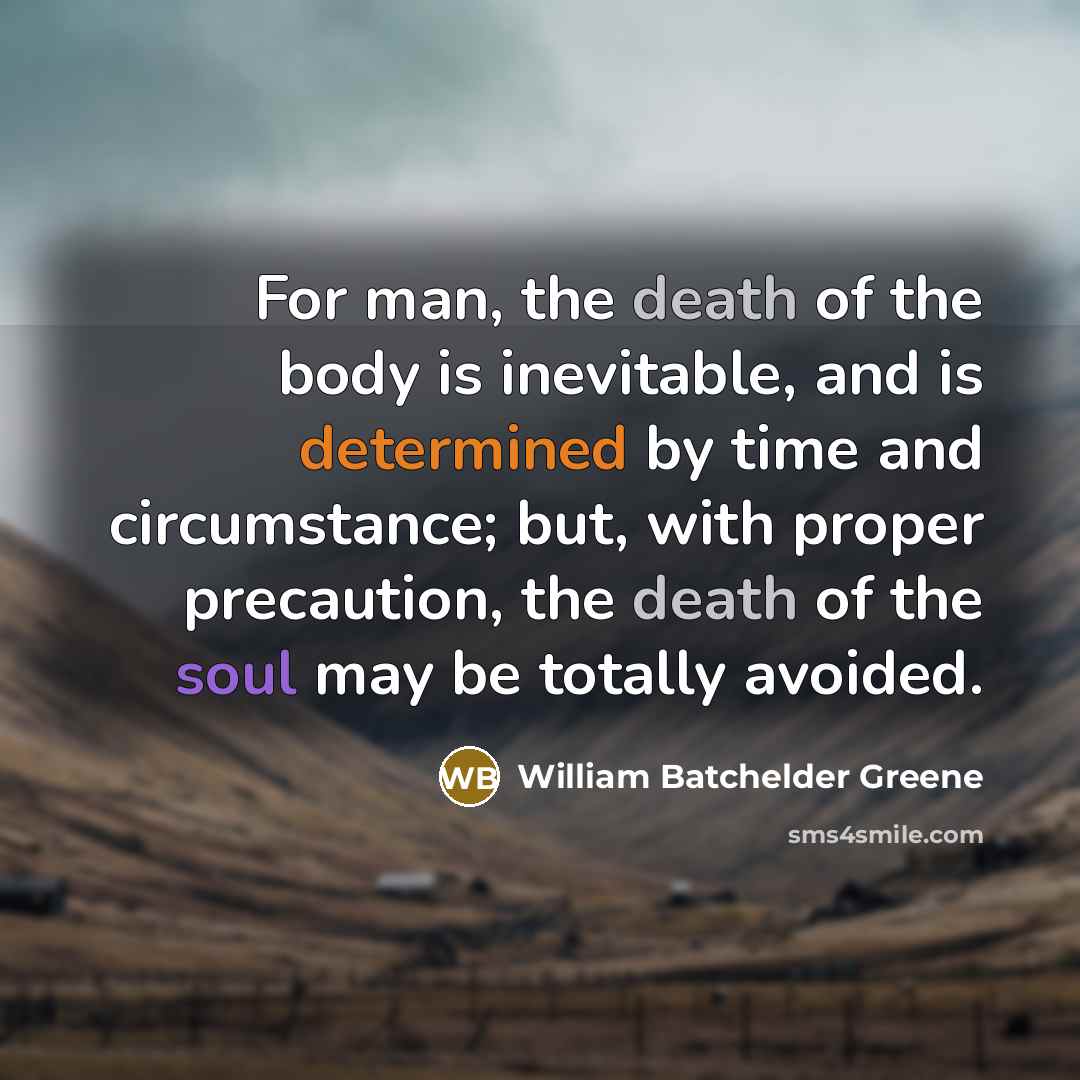“For man, the death of the body is inevitable, and…” quote by William Batchelder Greene