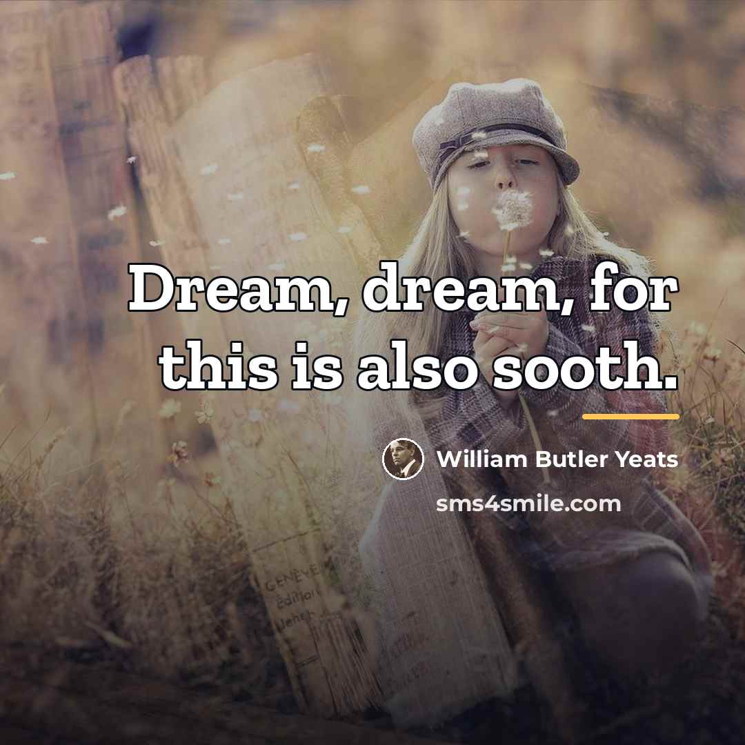 “Dream, dream, for this is also sooth.…” quote by William Butler Yeats