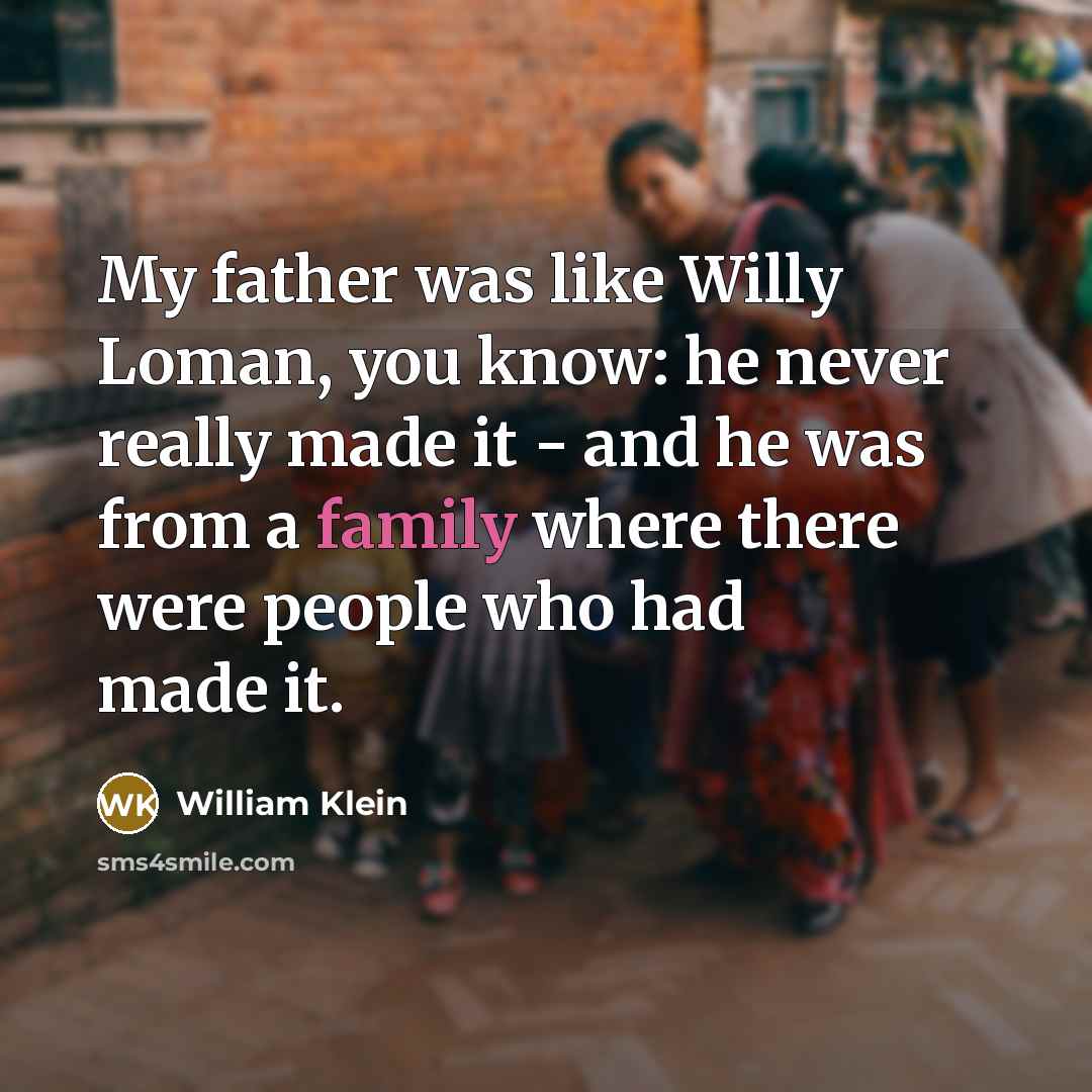 “My father was like Willy Loman, you know: he never…” quote by William Klein
